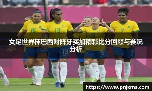 女足世界杯巴西对阵牙买加精彩比分回顾与赛况分析