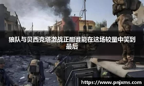 狼队与贝西克塔激战正酣谁能在这场较量中笑到最后