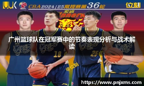 广州篮球队在冠军赛中的节奏表现分析与战术解读