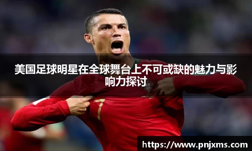 美国足球明星在全球舞台上不可或缺的魅力与影响力探讨