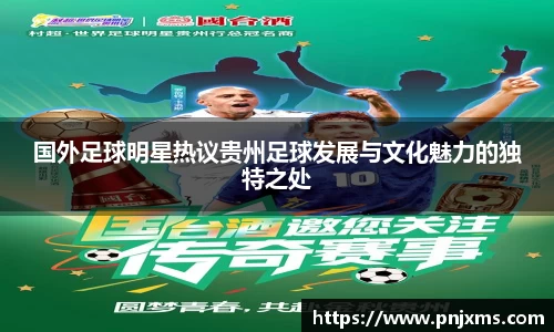 国外足球明星热议贵州足球发展与文化魅力的独特之处